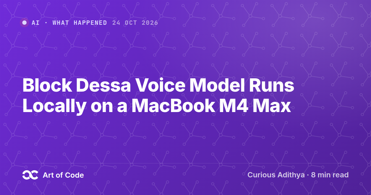 Block Dessa Voice Model Runs Locally on a MacBook M4 Max