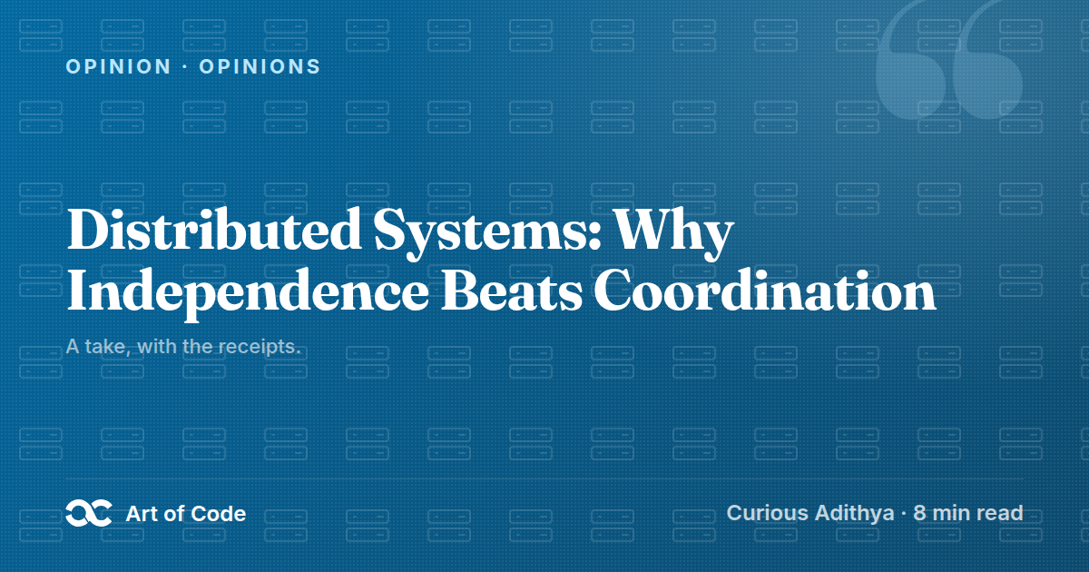 Distributed Systems: Why Independence Beats Coordination