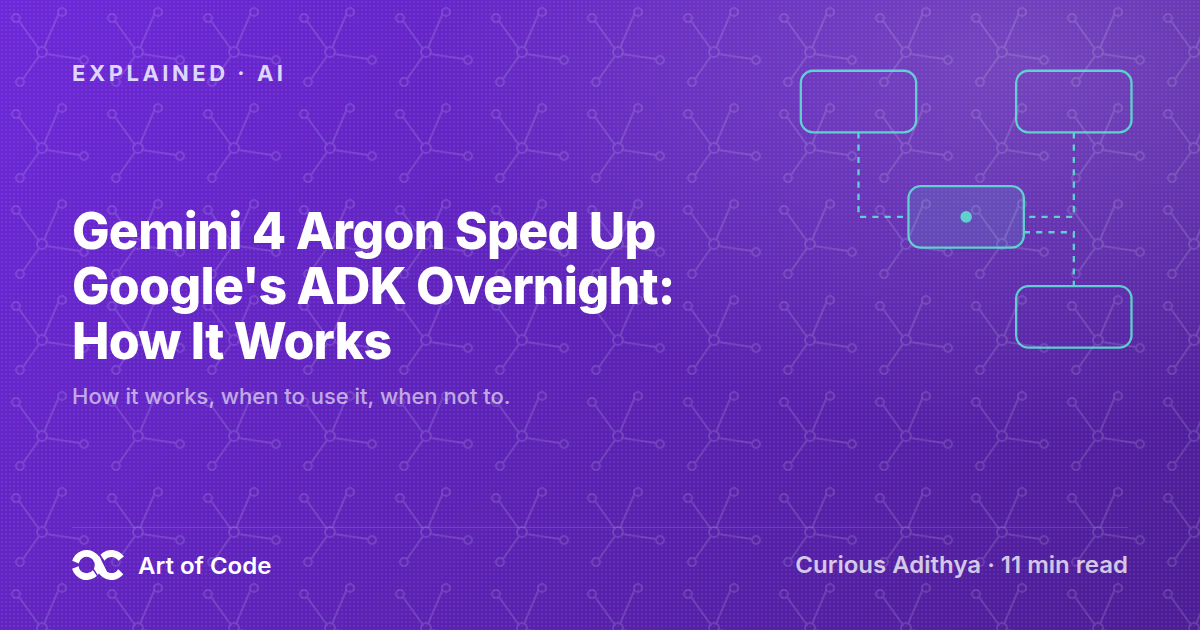 Gemini 4 Argon Sped Up Google's ADK Overnight: How It Works