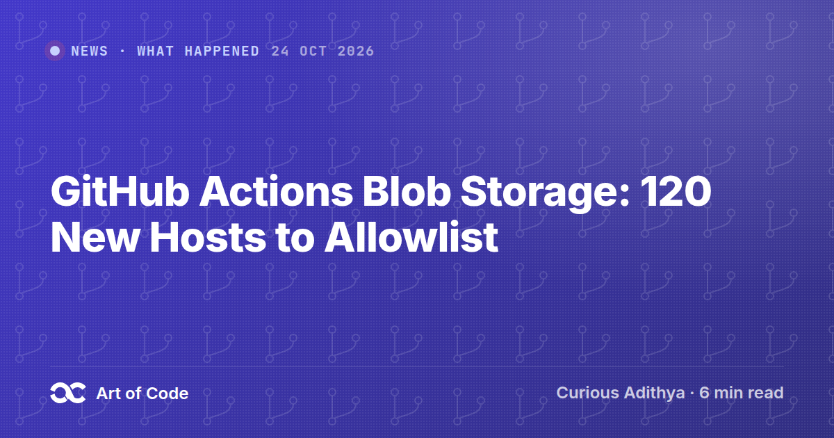 GitHub Actions Blob Storage: 120 New Hosts to Allowlist