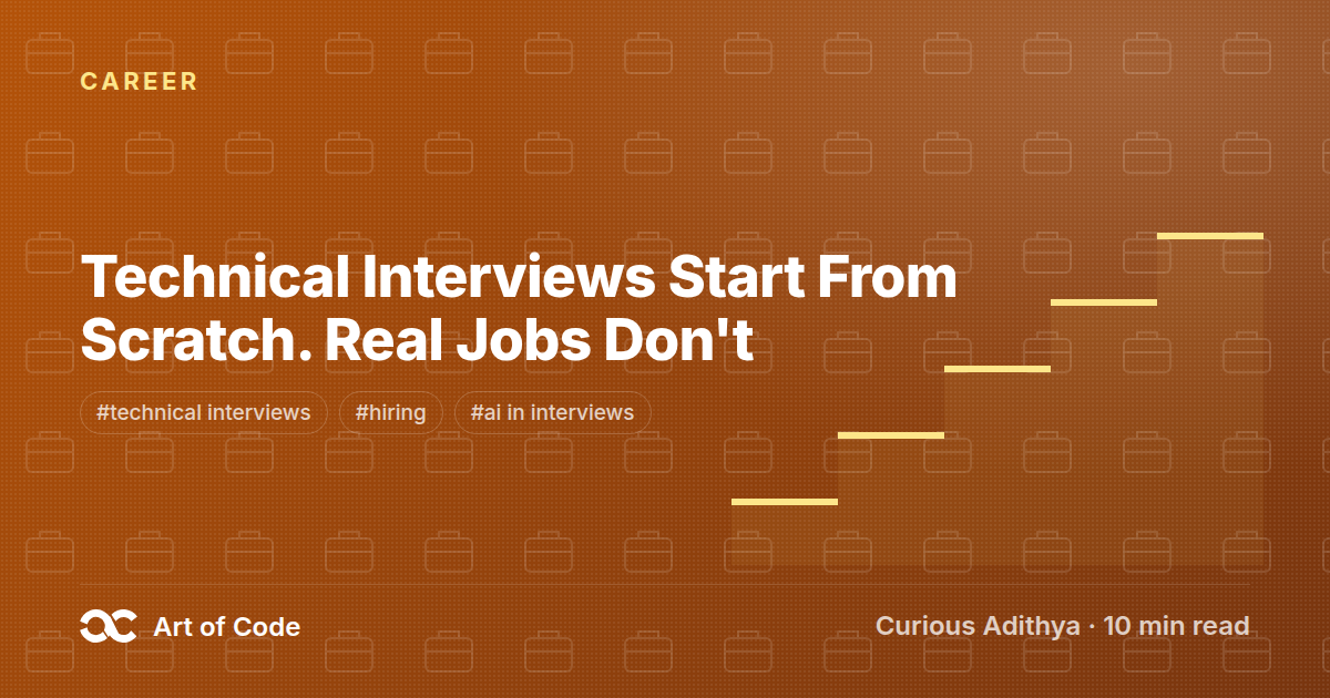 Technical Interviews Start From Scratch. Real Jobs Don't