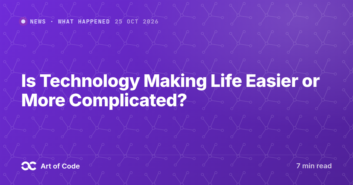 Is Technology Making Life Easier or More Complicated?
